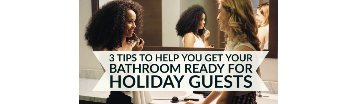 3 Tips to Help You Get Your Bathroom Ready for Holiday Guests